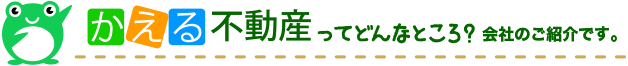 かえる不動産ってどんなところ?会社のご紹介です。